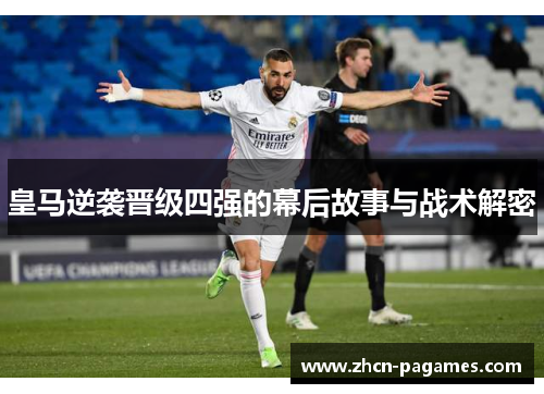 皇马逆袭晋级四强的幕后故事与战术解密 皇马逆袭晋级四强的幕后故事与战术解密