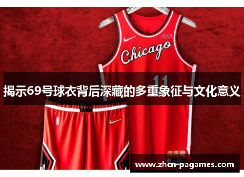 揭示69号球衣背后深藏的多重象征与文化意义 揭示69号球衣背后深藏的多重象征与文化意义