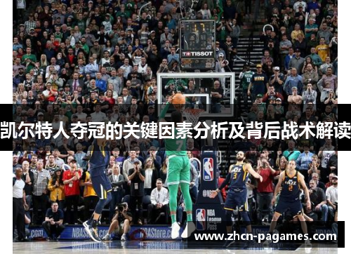 凯尔特人夺冠的关键因素分析及背后战术解读 凯尔特人夺冠的关键因素分析及背后战术解读