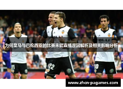 为何皇马与巴伦西亚的比赛未能直播原因解析及相关影响分析 为何皇马与巴伦西亚的比赛未能直播原因解析及相关影响分析