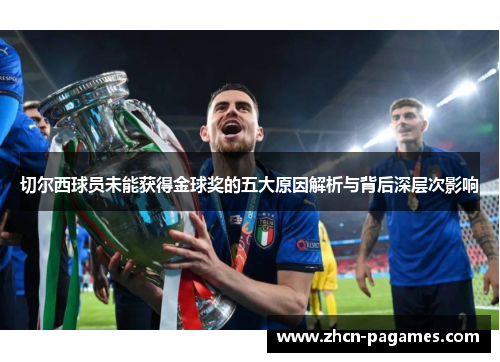 切尔西球员未能获得金球奖的五大原因解析与背后深层次影响