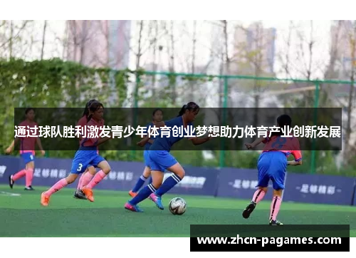 通过球队胜利激发青少年体育创业梦想助力体育产业创新发展