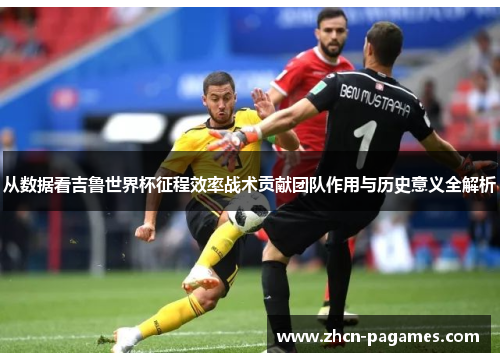 从数据看吉鲁世界杯征程效率战术贡献团队作用与历史意义全解析 从数据看吉鲁世界杯征程效率战术贡献团队作用与历史意义全解析
