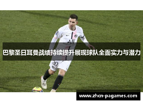 巴黎圣日耳曼战绩持续提升展现球队全面实力与潜力