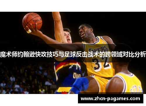 魔术师约翰逊快攻技巧与足球反击战术的跨领域对比分析